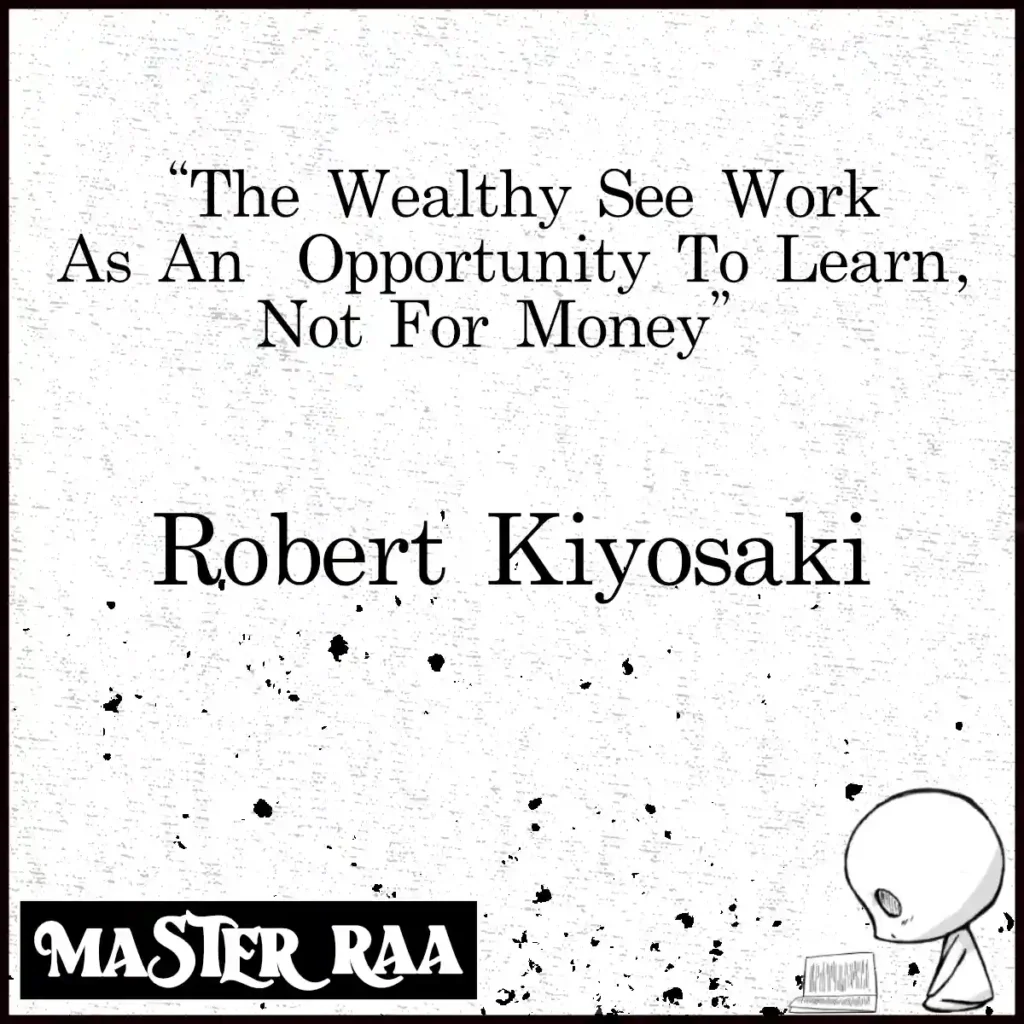 Image featuring the quote by Robert Kiyosaki that says 'The wealthy see work as an opportunity to learn, not for money.'